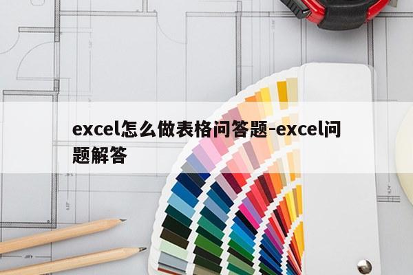 excel怎么做表格问答题-excel问题解答