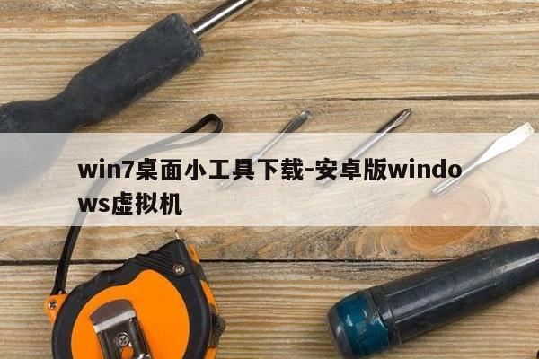 win7桌面小工具下载-安卓版windows虚拟机