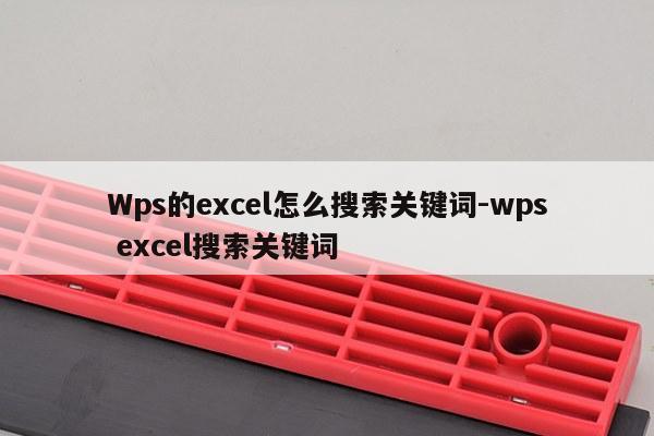 Wps的excel怎么搜索关键词-wps excel搜索关键词