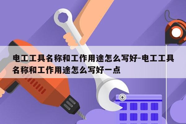 电工工具名称和工作用途怎么写好-电工工具名称和工作用途怎么写好一点