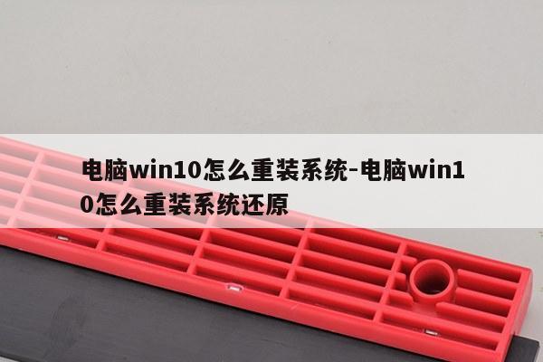 电脑win10怎么重装系统-电脑win10怎么重装系统还原