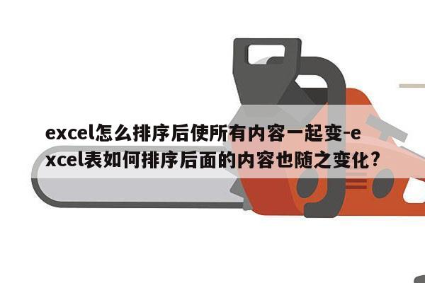excel怎么排序后使所有内容一起变-excel表如何排序后面的内容也随之变化?