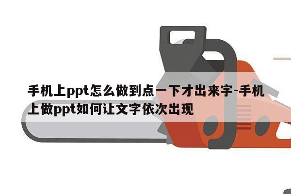 手机上ppt怎么做到点一下才出来字-手机上做ppt如何让文字依次出现