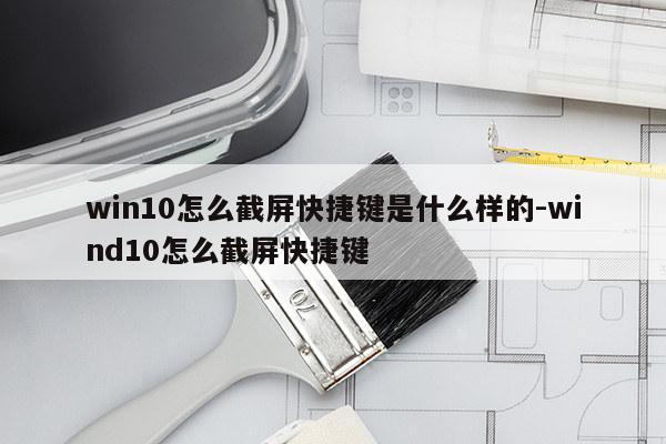 win10怎么截屏快捷键是什么样的-wind10怎么截屏快捷键