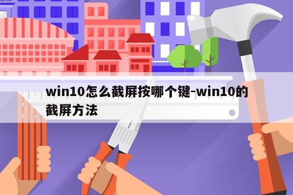 win10怎么截屏按哪个键-win10的截屏方法