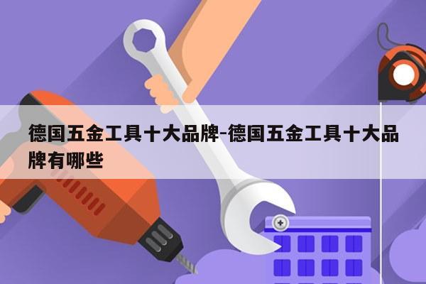 德国五金工具十大品牌-德国五金工具十大品牌有哪些