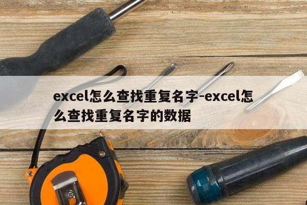 excel怎么查找重复名字-excel怎么查找重复名字的数据
