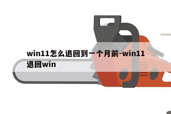 win11怎么退回到一个月前-win11退回win