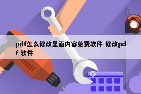 pdf怎么修改里面内容免费软件-修改pdf 软件