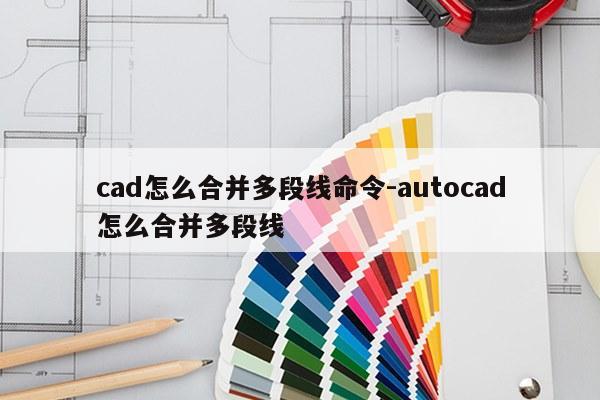 cad怎么合并多段线命令-autocad怎么合并多段线