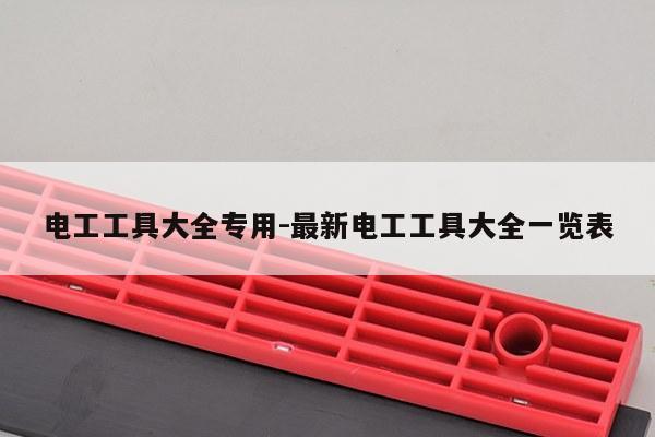 电工工具大全专用-最新电工工具大全一览表