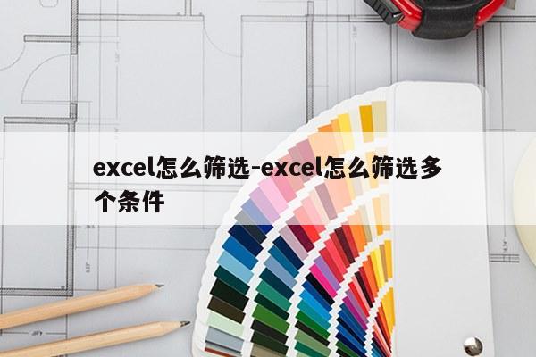 excel怎么筛选-excel怎么筛选多个条件