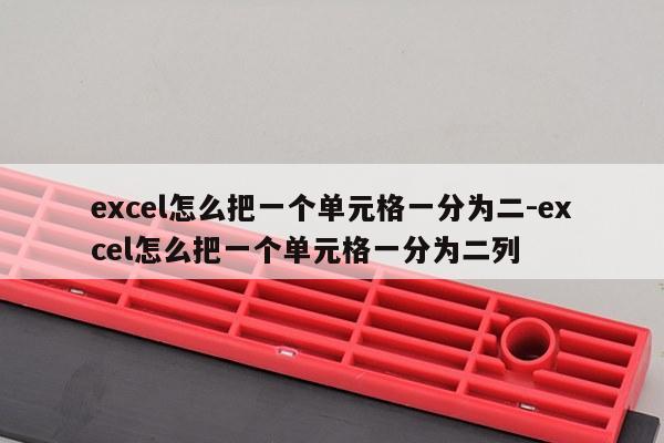 excel怎么把一个单元格一分为二-excel怎么把一个单元格一分为二列