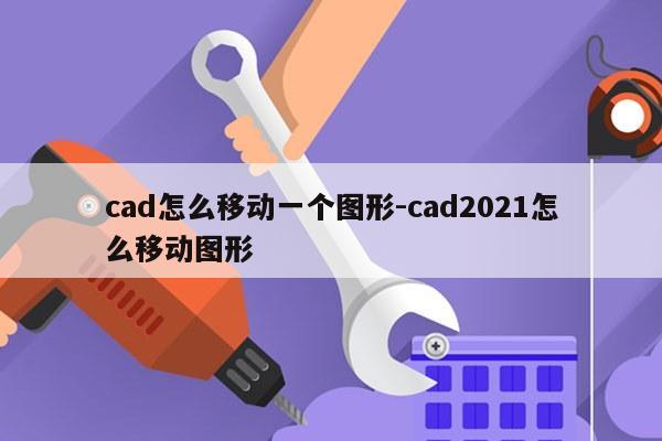 cad怎么移动一个图形-cad2021怎么移动图形