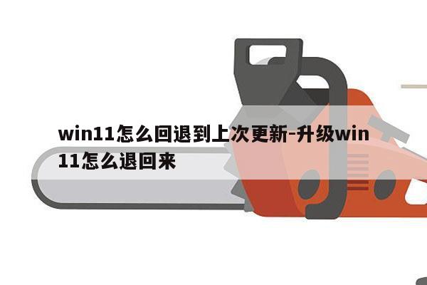 win11怎么回退到上次更新-升级win11怎么退回来