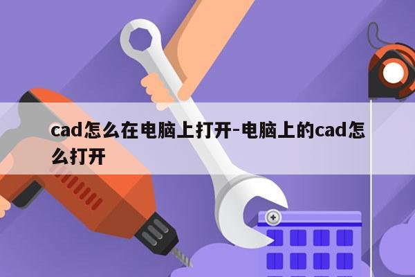 cad怎么在电脑上打开-电脑上的cad怎么打开