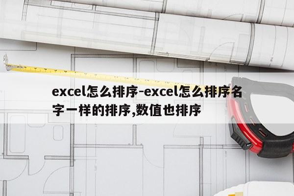 excel怎么排序-excel怎么排序名字一样的排序,数值也排序