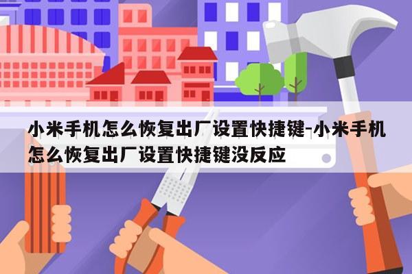 小米手机怎么恢复出厂设置快捷键-小米手机怎么恢复出厂设置快捷键没反应