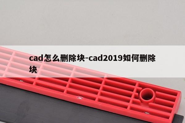 cad怎么删除块-cad2019如何删除块