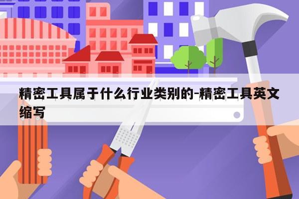 精密工具属于什么行业类别的-精密工具英文缩写
