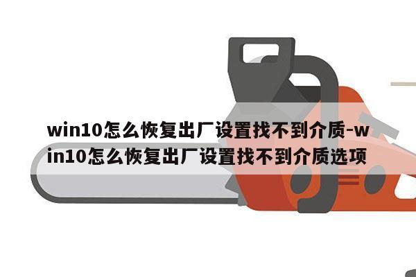 win10怎么恢复出厂设置找不到介质-win10怎么恢复出厂设置找不到介质选项