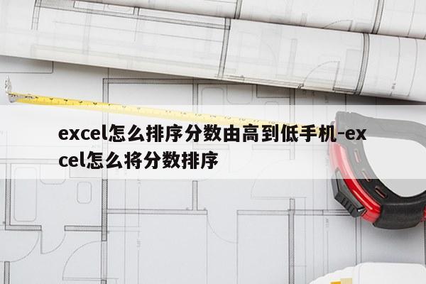 excel怎么排序分数由高到低手机-excel怎么将分数排序