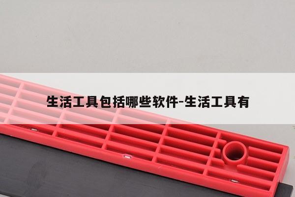 生活工具包括哪些软件-生活工具有