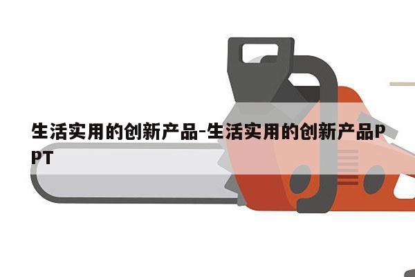 生活实用的创新产品-生活实用的创新产品PPT