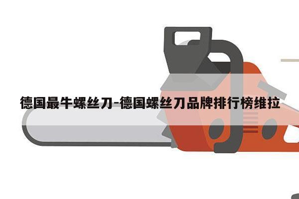德国最牛螺丝刀-德国螺丝刀品牌排行榜维拉