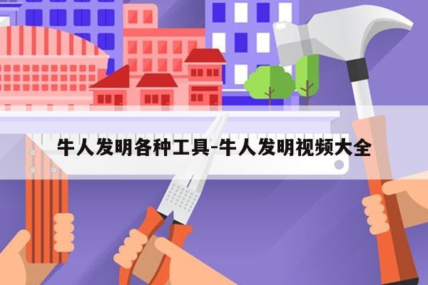 牛人发明各种工具-牛人发明视频大全