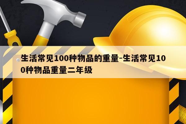 生活常见100种物品的重量-生活常见100种物品重量二年级