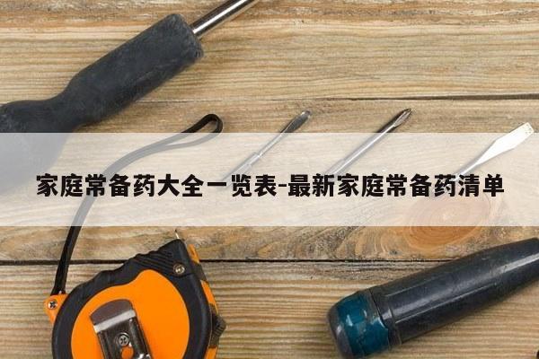 家庭常备药大全一览表-最新家庭常备药清单