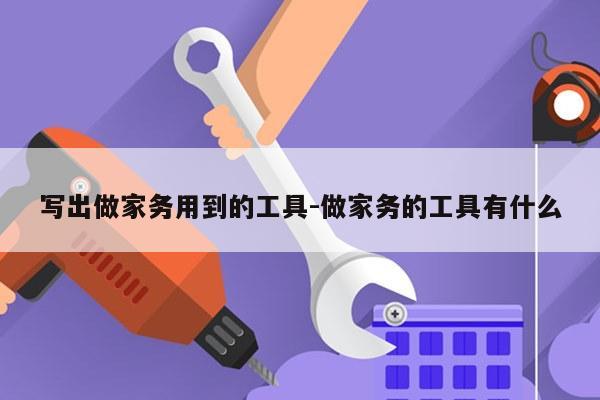 写出做家务用到的工具-做家务的工具有什么