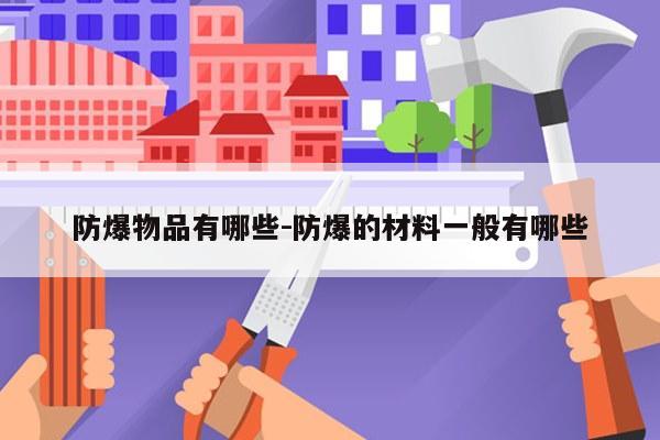 防爆物品有哪些-防爆的材料一般有哪些