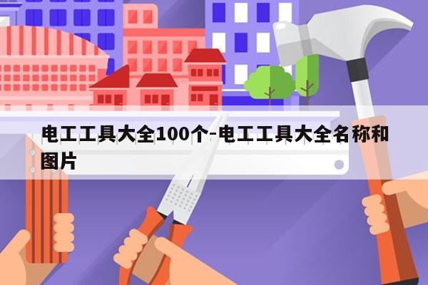 电工工具大全100个-电工工具大全名称和图片