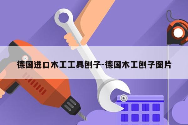 德国进口木工工具刨子-德国木工刨子图片
