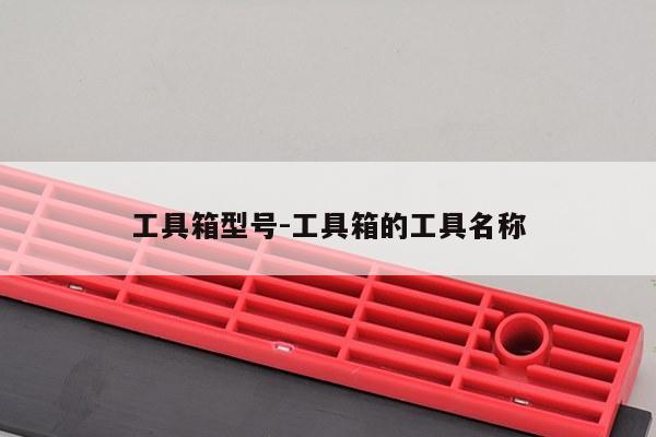 工具箱型号-工具箱的工具名称