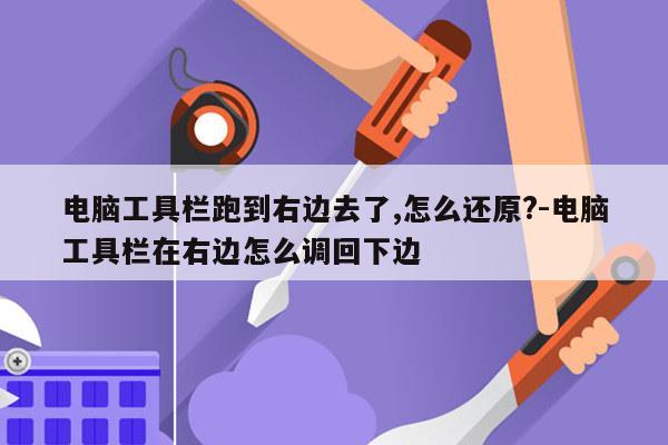 电脑工具栏跑到右边去了,怎么还原?-电脑工具栏在右边怎么调回下边