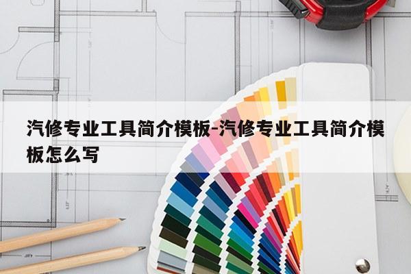 汽修专业工具简介模板-汽修专业工具简介模板怎么写
