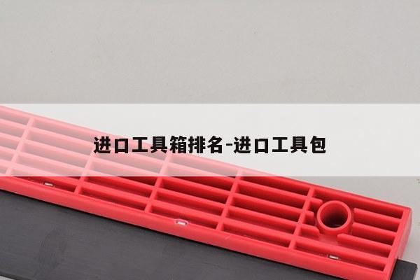 进口工具箱排名-进口工具包
