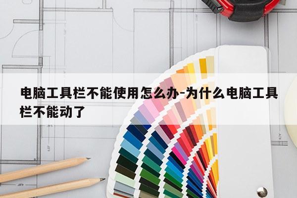 电脑工具栏不能使用怎么办-为什么电脑工具栏不能动了