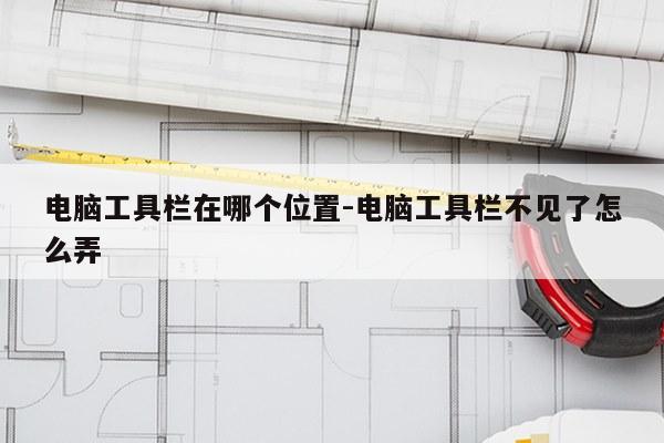 电脑工具栏在哪个位置-电脑工具栏不见了怎么弄
