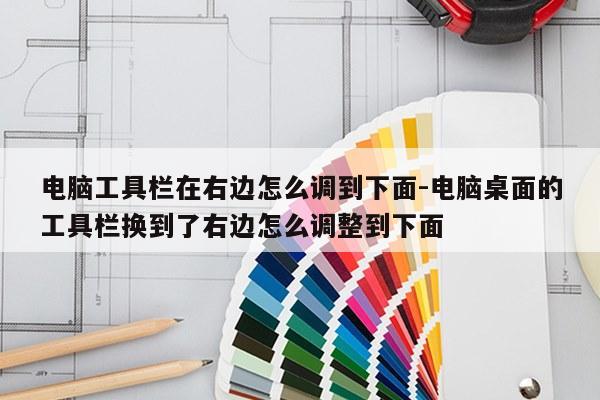 电脑工具栏在右边怎么调到下面-电脑桌面的工具栏换到了右边怎么调整到下面