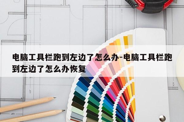 电脑工具栏跑到左边了怎么办-电脑工具栏跑到左边了怎么办恢复