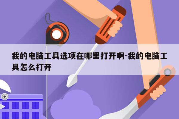 我的电脑工具选项在哪里打开啊-我的电脑工具怎么打开