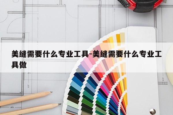 美缝需要什么专业工具-美缝需要什么专业工具做