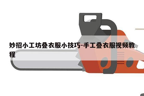 妙招小工坊叠衣服小技巧-手工叠衣服视频教程