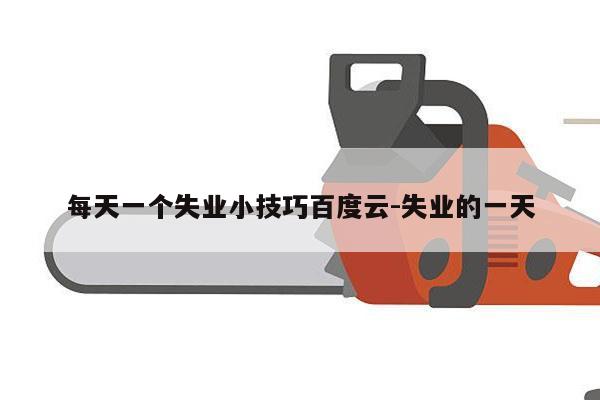 每天一个失业小技巧百度云-失业的一天