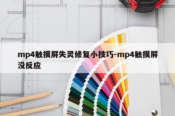 mp4触摸屏失灵修复小技巧-mp4触摸屏没反应