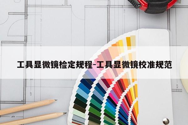 工具显微镜检定规程-工具显微镜校准规范